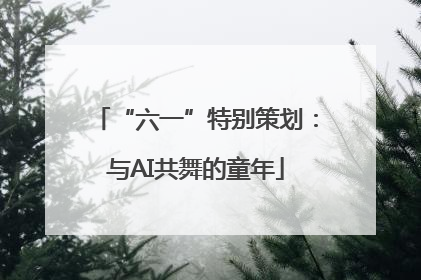 “六一”特别策划：与AI共舞的童年