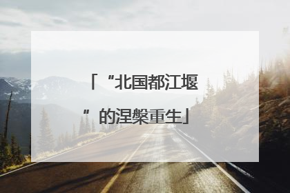 “北国都江堰”的涅槃重生