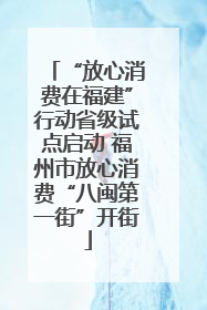 “放心消费在福建”行动省级试点启动 福州市放心消费“八闽第一街”开街