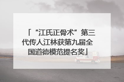 “江氏正骨术”第三代传人江林获第九届全国道德模范提名奖