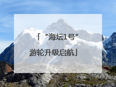“海坛1号”游轮升级启航