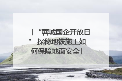 “蓉城国企开放日” 探秘地铁施工如何保障地面安全