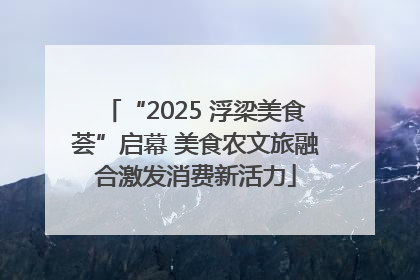 “2025 浮梁美食荟”启幕 美食农文旅融合激发消费新活力
