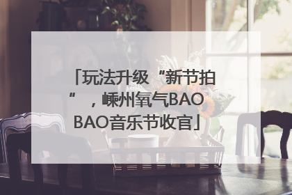 玩法升级“新节拍”，嵊州氧气BAOBAO音乐节收官