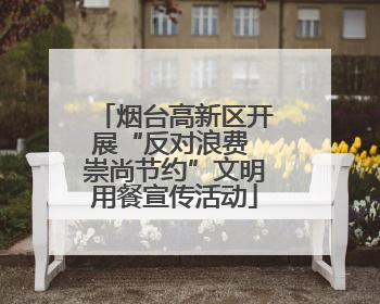 烟台高新区开展“反对浪费 崇尚节约”文明用餐宣传活动