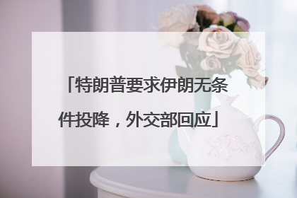 特朗普要求伊朗无条件投降，外交部回应
