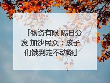 物资有限 隔日分发 加沙民众：孩子们饿到走不动路