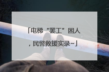 电梯“罢工”困人，民警救援实录~