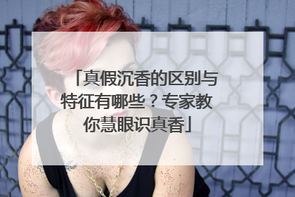 真假沉香的区别与特征有哪些？专家教你慧眼识真香