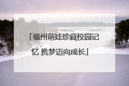 福州萌娃珍藏校园记忆 携梦迈向成长