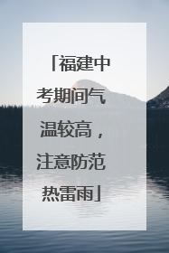 福建中考期间气温较高，注意防范热雷雨