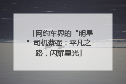 网约车界的“明星”司机蔡强：平凡之路，闪耀星光