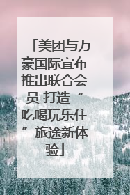 美团与万豪国际宣布推出联合会员 打造“吃喝玩乐住”旅途新体验