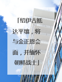 绍伊古抵达平壤，将与金正恩会面，并缅怀朝鲜战士