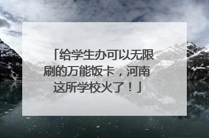 给学生办可以无限刷的万能饭卡，河南这所学校火了！