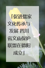 促进儒家文化传承与发展 四川省文庙保护联盟在德阳成立
