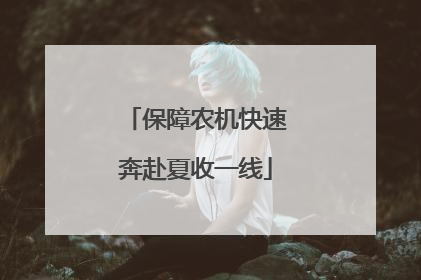 保障农机快速奔赴夏收一线