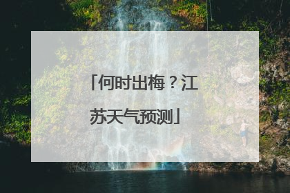 何时出梅？江苏天气预测