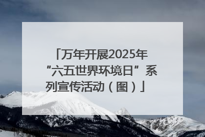 万年开展2025年“六五世界环境日”系列宣传活动（图）
