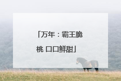 万年：霸王脆桃 口口鲜甜