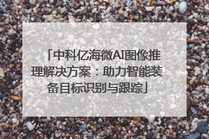 中科亿海微AI图像推理解决方案：助力智能装备目标识别与跟踪