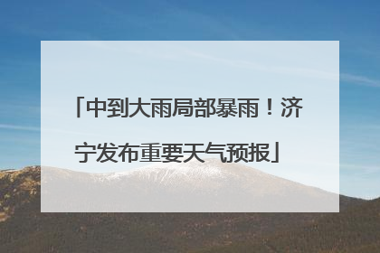 中到大雨局部暴雨！济宁发布重要天气预报