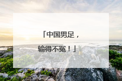中国男足，输得不冤！