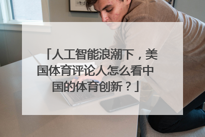 人工智能浪潮下，美国体育评论人怎么看中国的体育创新？