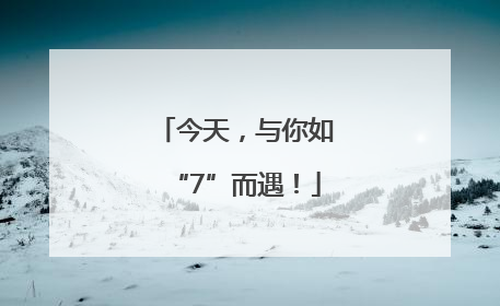 今天，与你如“7”而遇！
