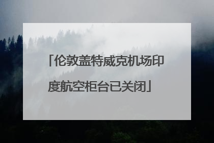 伦敦盖特威克机场印度航空柜台已关闭