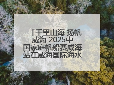 千里山海 扬帆威海 2025中国家庭帆船赛威海站在威海国际海水浴场起航