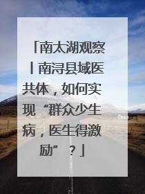 南太湖观察丨南浔县域医共体，如何实现“群众少生病，医生得激励”？