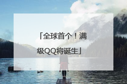 全球首个！满级QQ将诞生