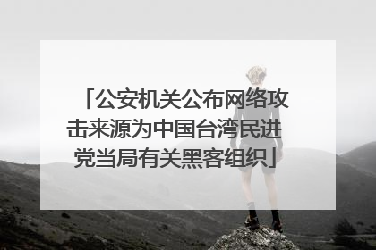 公安机关公布网络攻击来源为中国台湾民进党当局有关黑客组织