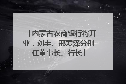 内蒙古农商银行将开业，刘丰、邢爱泽分别任董事长、行长