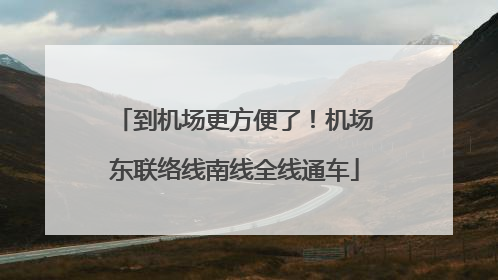 到机场更方便了！机场东联络线南线全线通车
