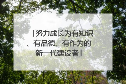 努力成长为有知识、有品德、有作为的新一代建设者