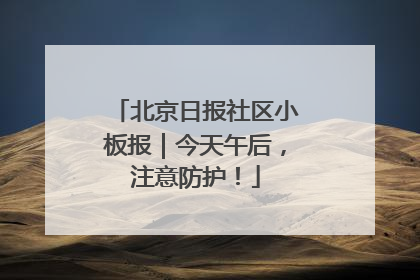 北京日报社区小板报｜今天午后，注意防护！