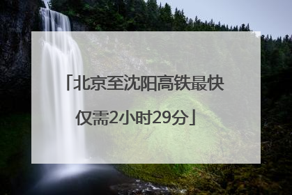 北京至沈阳高铁最快仅需2小时29分