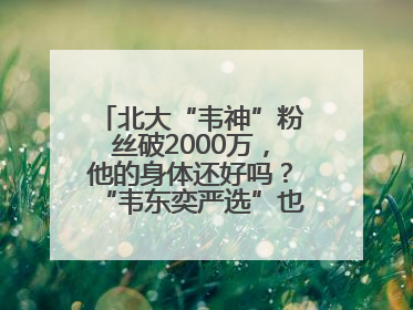 北大“韦神”粉丝破2000万，他的身体还好吗？“韦东奕严选”也来了？最新消息