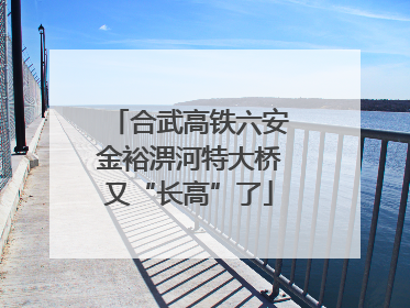 合武高铁六安金裕淠河特大桥又“长高”了