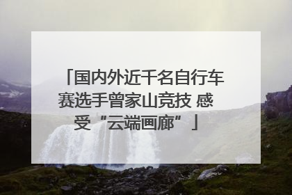 国内外近千名自行车赛选手曾家山竞技 感受“云端画廊”
