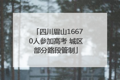 四川眉山16670人参加高考 城区部分路段管制