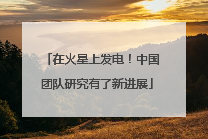 在火星上发电！中国团队研究有了新进展