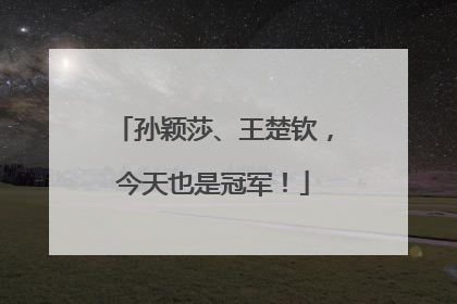 孙颖莎、王楚钦，今天也是冠军！