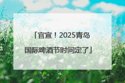 官宣！2025青岛国际啤酒节时间定了