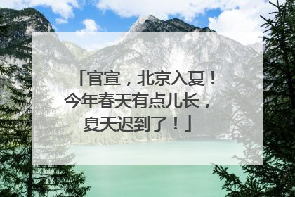 官宣，北京入夏！今年春天有点儿长，夏天迟到了！