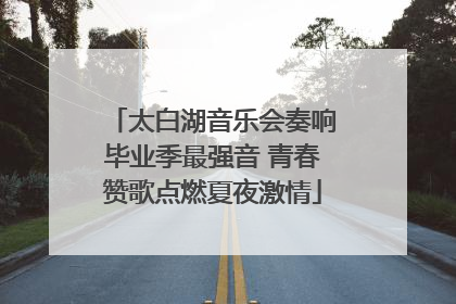 太白湖音乐会奏响毕业季最强音 青春赞歌点燃夏夜激情