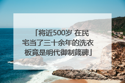 将近500岁 在民宅当了三十余年的洗衣板竟是明代御制箴碑