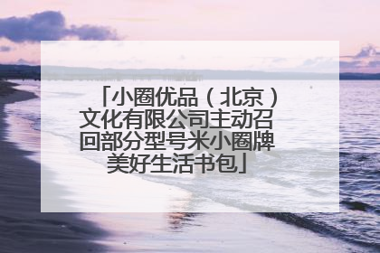 小圈优品（北京）文化有限公司主动召回部分型号米小圈牌美好生活书包